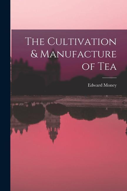 Kniha The Cultivation & Manufacture of Tea 