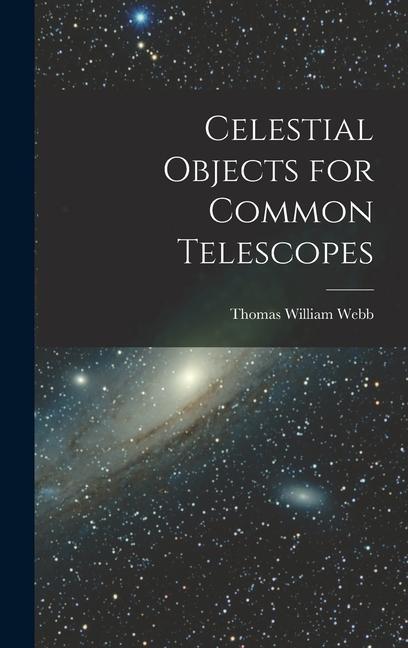 Knjiga Celestial Objects for Common Telescopes Thomas William Webb