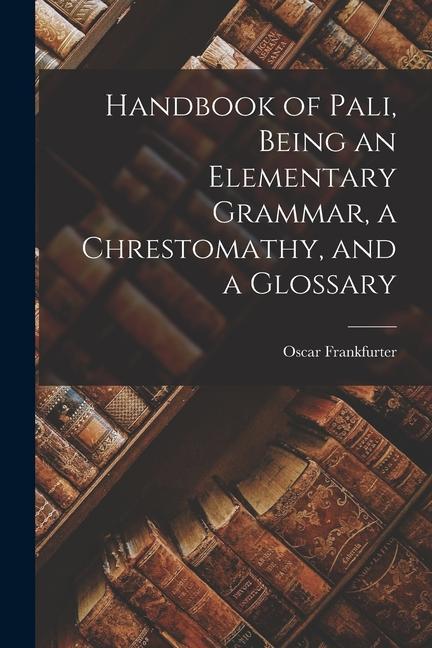 Kniha Handbook of Pali, Being an Elementary Grammar, a Chrestomathy, and a Glossary 
