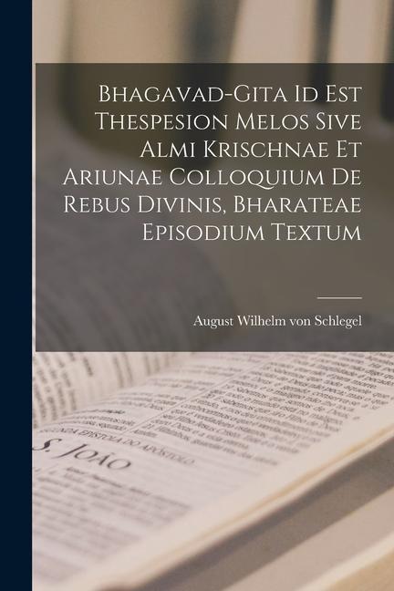 Kniha Bhagavad-gita Id Est Thespesion Melos Sive Almi Krischnae Et Ariunae Colloquium De Rebus Divinis, Bharateae Episodium Textum 