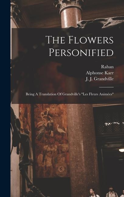Carte The Flowers Personified: Being A Translation Of Grandville's les Fleurs Animées Alphonse Karr