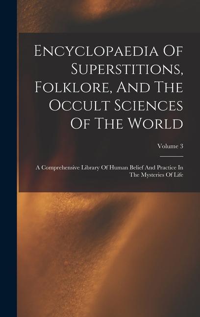 Kniha Encyclopaedia Of Superstitions, Folklore, And The Occult Sciences Of The World: A Comprehensive Library Of Human Belief And Practice In The Mysteries 