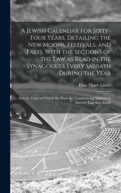 Carte A Jewish Calendar for Sixty-four Years, Detailing the new Moons, Festivals, and Fasts, With the Sections of the law as Read in the Synagogues Every Sa 