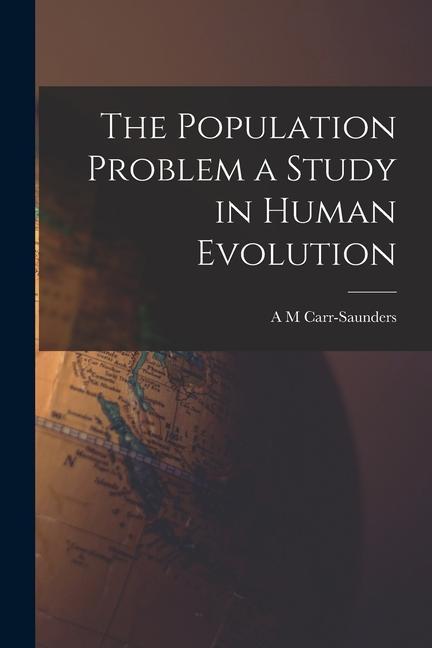 Knjiga The Population Problem a Study in Human Evolution A M Carr-Saunders