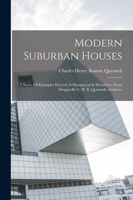 Carte Modern Suburban Houses: A Series Of Examples Erected At Hampstead & Elsewhere, From Designs By C. H. B. Quennell, Architect 