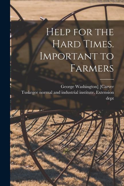 Knjiga Help for the Hard Times. Important to Farmers Tuskegee Normal and Industrial Instit