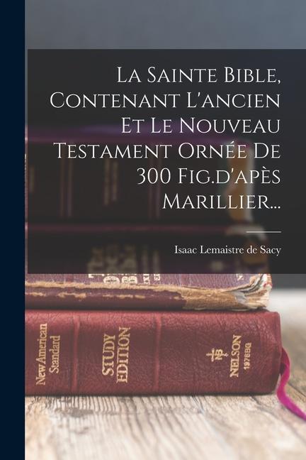 Knjiga La Sainte Bible, Contenant L'ancien Et Le Nouveau Testament Ornée De 300 Fig.d'ap?s Marillier... 