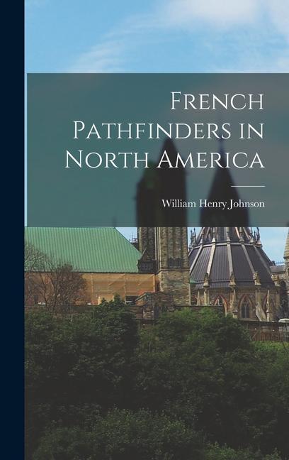 Knjiga French Pathfinders in North America William Henry Johnson