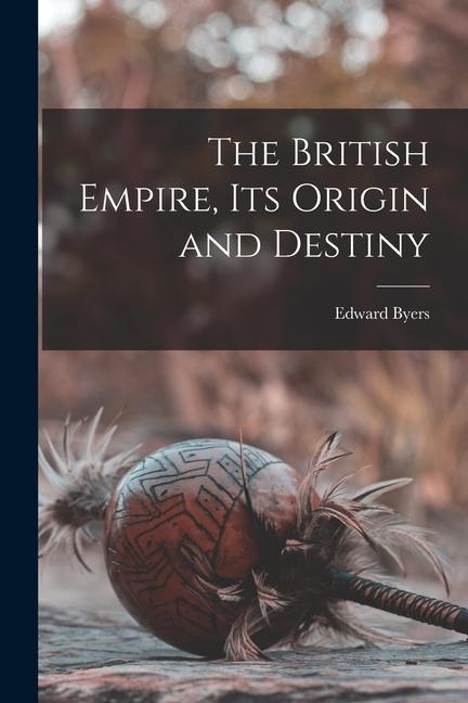 Książka The British Empire, its Origin and Destiny 