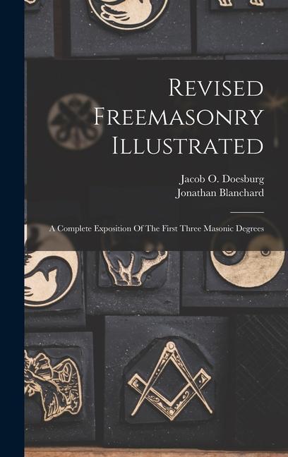 Könyv Revised Freemasonry Illustrated: A Complete Exposition Of The First Three Masonic Degrees Jonathan Blanchard