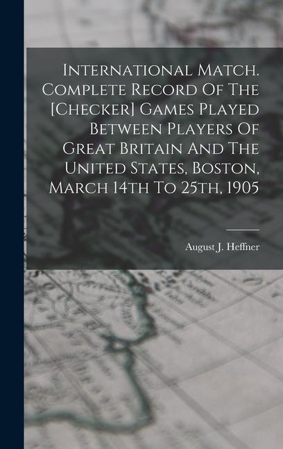 Book International Match. Complete Record Of The [checker] Games Played Between Players Of Great Britain And The United States, Boston, March 14th To 25th, 