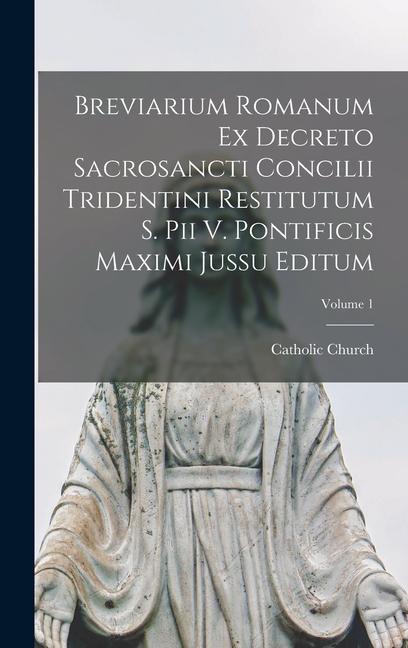 Kniha Breviarium Romanum Ex Decreto Sacrosancti Concilii Tridentini Restitutum S. Pii V. Pontificis Maximi Jussu Editum; Volume 1 