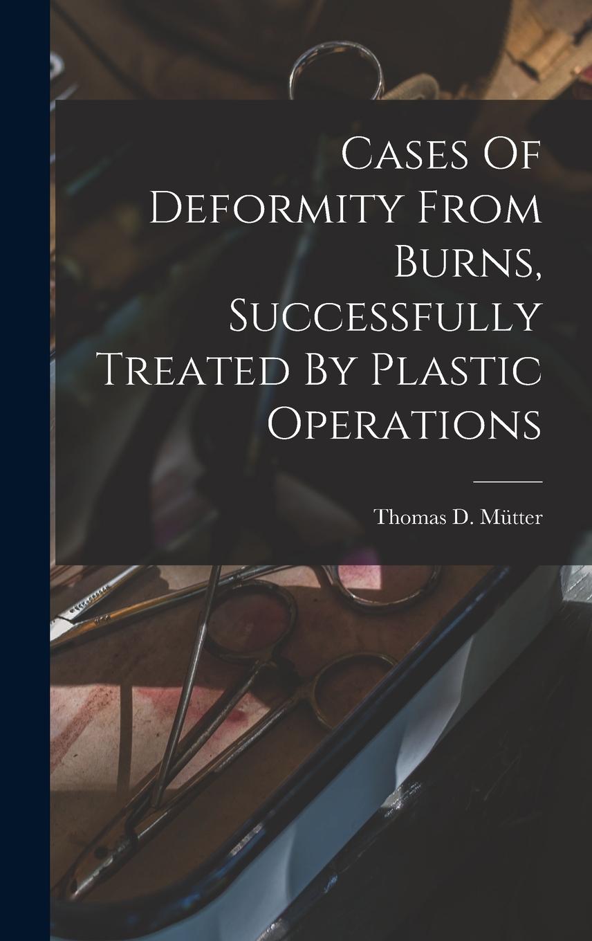 Knjiga Cases Of Deformity From Burns, Successfully Treated By Plastic Operations Thomas D. (Thomas Dent) 1811-1 Mütter