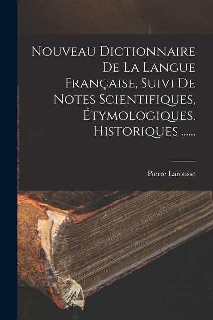 Kniha Nouveau Dictionnaire De La Langue Française, Suivi De Notes Scientifiques, Étymologiques, Historiques ...... 