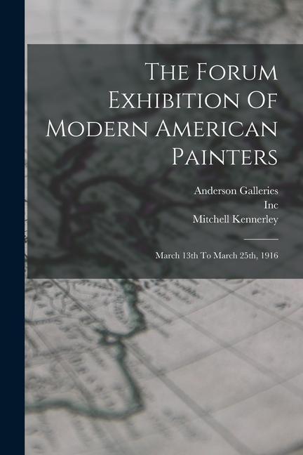 Kniha The Forum Exhibition Of Modern American Painters: March 13th To March 25th, 1916 Anderson Galleries