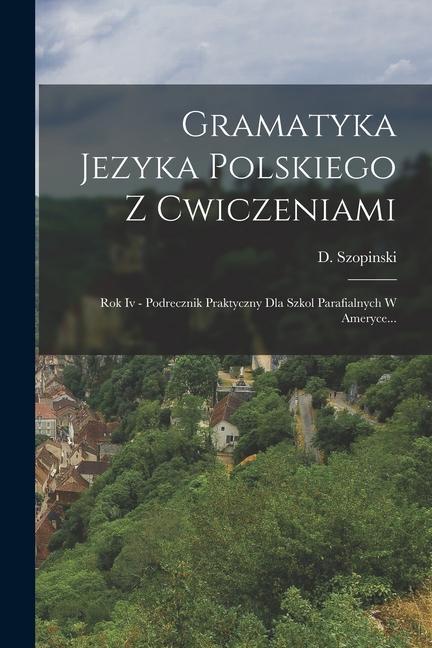 Könyv Gramatyka Jezyka Polskiego Z Cwiczeniami: Rok Iv - Podrecznik Praktyczny Dla Szkol Parafialnych W Ameryce... 