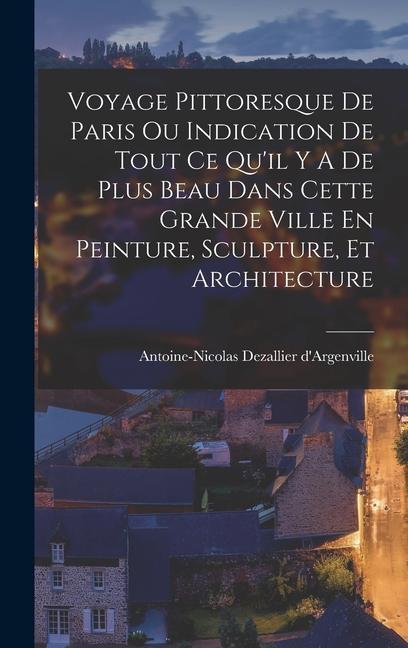 Könyv Voyage Pittoresque De Paris Ou Indication De Tout Ce Qu'il Y A De Plus Beau Dans Cette Grande Ville En Peinture, Sculpture, Et Architecture 