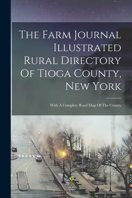 Kniha The Farm Journal Illustrated Rural Directory Of Tioga County, New York: With A Complete Road Map Of The County 