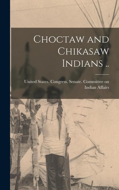 Knjiga Choctaw and Chikasaw Indians .. United States. Congress. Senate. Comm...