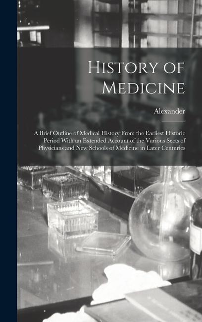 Carte History of Medicine; a Brief Outline of Medical History From the Earliest Historic Period With an Extended Account of the Various Sects of Physicians 