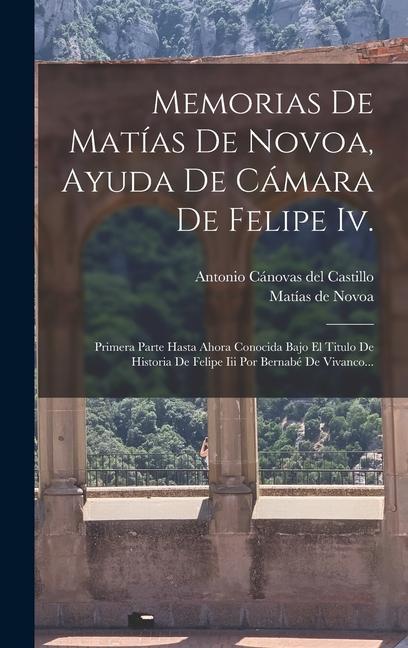 Libro Memorias De Matías De Novoa, Ayuda De Cámara De Felipe Iv.: Primera Parte Hasta Ahora Conocida Bajo El Titulo De Historia De Felipe Iii Por Bernabé De Antonio Cánovas del Castillo