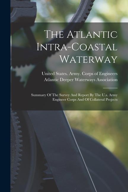 Carte The Atlantic Intra-coastal Waterway: Summary Of The Survey And Report By The U.s. Army Engineer Corps And Of Collateral Projects United States Army Corps Of Engineers