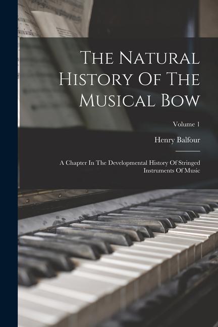 Carte The Natural History Of The Musical Bow: A Chapter In The Developmental History Of Stringed Instruments Of Music; Volume 1 