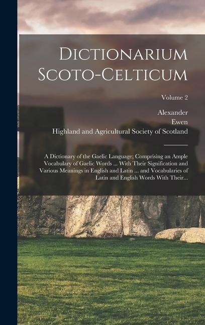 Könyv Dictionarium Scoto-celticum: A Dictionary of the Gaelic Language; Comprising an Ample Vocabulary of Gaelic Words ... With Their Signification and V Ewen MacLachlan