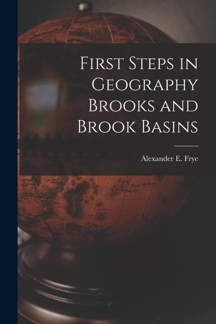 Knjiga First Steps in Geography Brooks and Brook Basins Alexander E. Frye