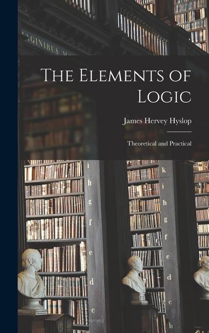 Knjiga The Elements of Logic: Theoretical and Practical James Hervey Hyslop