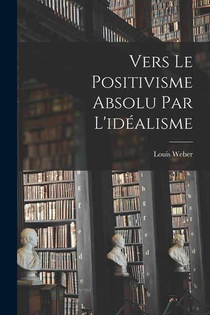 Carte Vers Le Positivisme Absolu Par L'idéalisme 