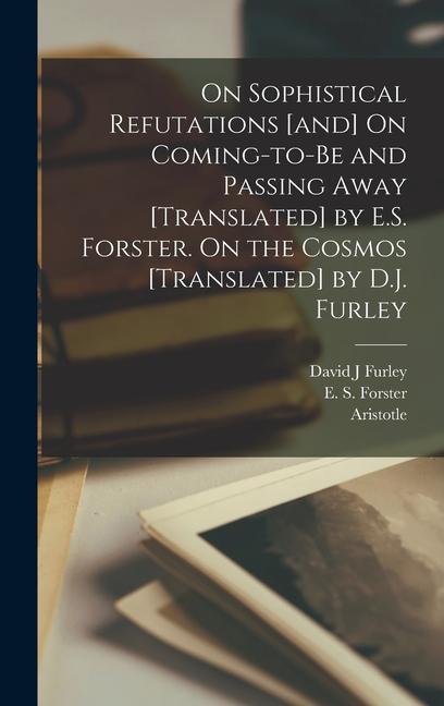 Buch On Sophistical Refutations [and] On Coming-to-be and Passing Away [translated] by E.S. Forster. On the Cosmos [translated] by D.J. Furley E. S. Forster