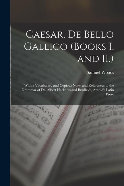 Könyv Caesar, De Bello Gallico (Books I. and II.): With a Vocabulary and Copious Notes and References to the Grammar of Dr. Albert Harkness and Bradley's, A 
