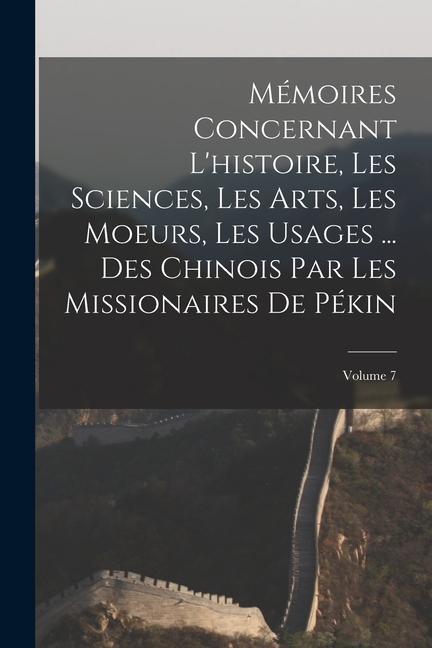 Kniha Mémoires Concernant L'histoire, Les Sciences, Les Arts, Les Moeurs, Les Usages ... Des Chinois Par Les Missionaires De Pékin; Volume 7 
