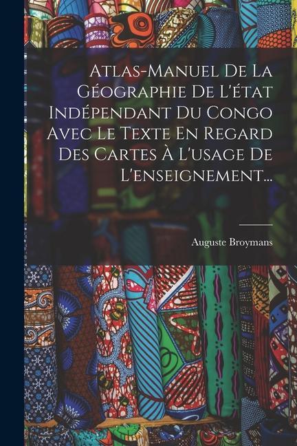 Книга Atlas-manuel De La Géographie De L'état Indépendant Du Congo Avec Le Texte En Regard Des Cartes ? L'usage De L'enseignement... 