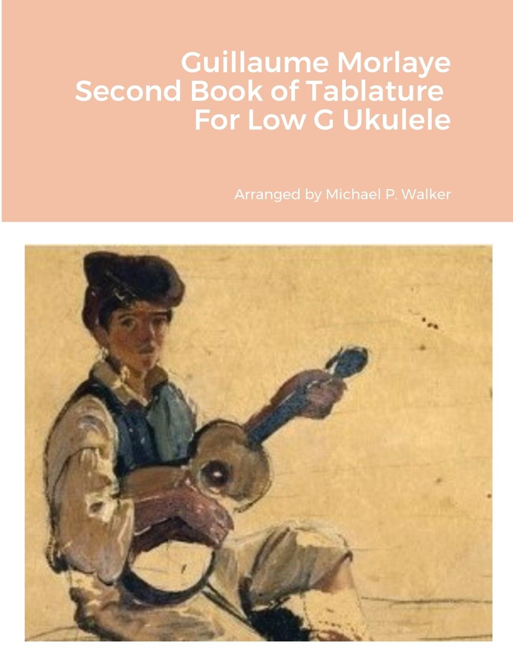 Libro Guillaume Morlaye Second Book of Tablature  For Low G Ukulele 