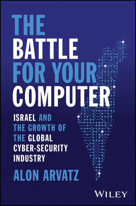 Carte The Battle for Your Computer: Israel and the Growth of the Global Cyber-Security Industry 