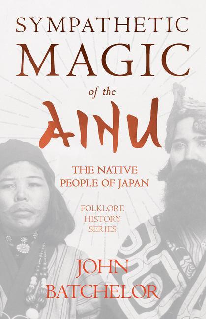 Könyv Sympathetic Magic of the Ainu - The Native People of Japan (Folklore History Series) 