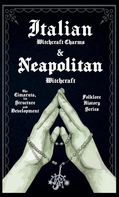 Carte Italian Witchcraft Charms and Neapolitan Witchcraft - The Cimaruta, its Structure and Development (Folklore History Series) 