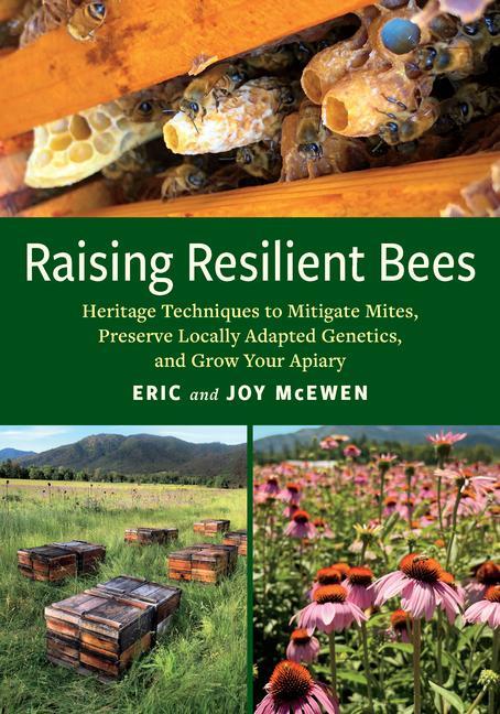 Könyv Raising Resilient Bees: Heritage Techniques to Mitigate Mites, Preserve Locally Adapted Genetics, and Grow Your Apiary Eric McEwen