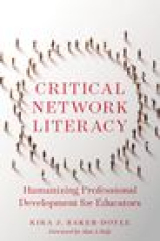 Knjiga Critical Network Literacy: Humanizing Professional Development for Educators Kira J. Baker-Doyle