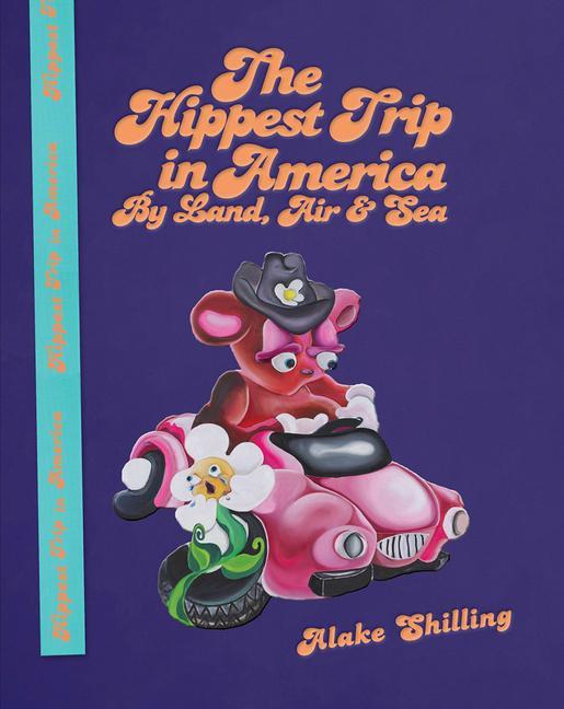 Carte Alake Shilling: The Hippest Trip in America: By Land, Air and Sea 