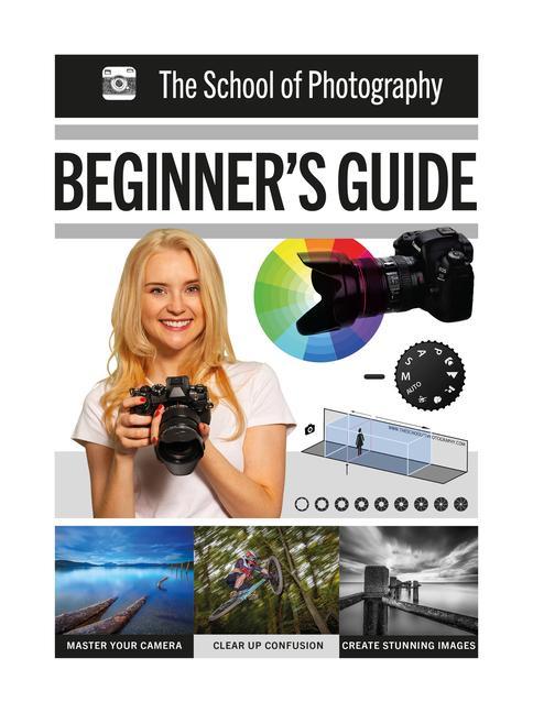 Książka The School of Photography: Beginner's Guide: Master Your Camera, Clear Up Confusion, Create Stunning Images 