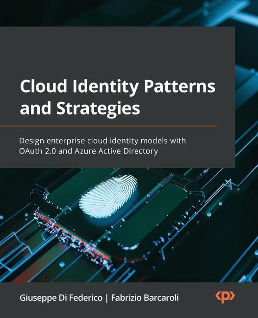 Książka Cloud Identity Patterns and Strategies: Design enterprise cloud identity models with OAuth 2.0 and Azure Active Directory Fabrizio Barcaroli