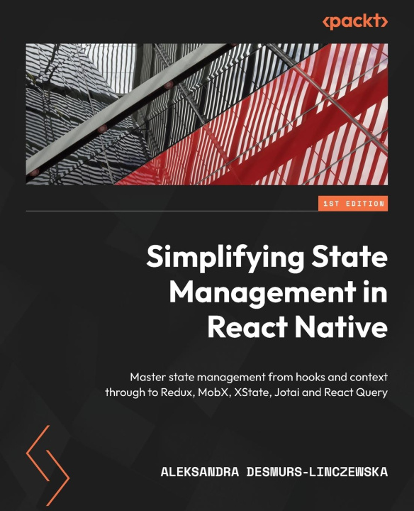 Книга Simplifying State Management in React Native: Master state management from hooks and context through to Redux, MobX, XState, Jotai and React Query 