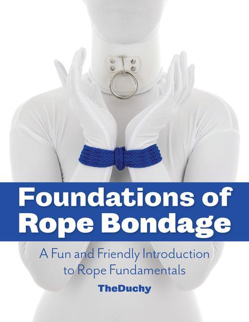 Könyv Foundations of Rope Bondage: A Fun and Friendly Introduction to Rope Fundamentals from the Duchy 