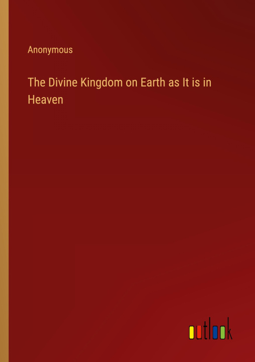 Knjiga The Divine Kingdom on Earth as It is in Heaven Anonymous