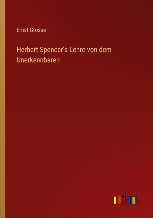 Knjiga Herbert Spencer's Lehre von dem Unerkennbaren Ernst Grosse