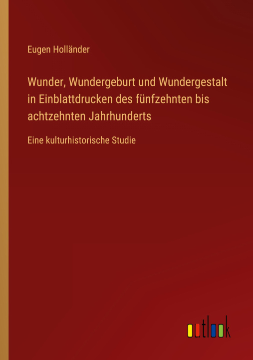 Książka Wunder, Wundergeburt und Wundergestalt in Einblattdrucken des fünfzehnten bis achtzehnten Jahrhunderts 