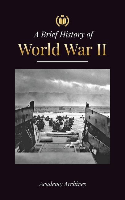 Książka The Brief History of World War 2: The Rise of Adolf Hitler, Nazi Germany and the Third Reich, Allied Forces, and the Battles from Blitzkriegs to Atom 